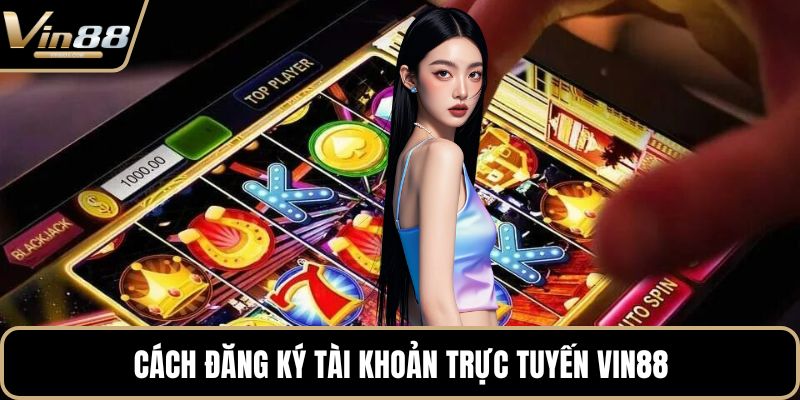 Cách đăng ký tài khoản trực tuyến VIN88