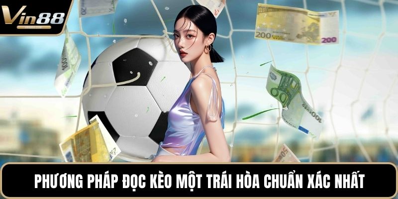 Phương pháp đọc kèo một trái hòa chuẩn xác nhất