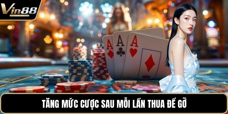 Tăng mức cược sau mỗi lần thua để gỡ