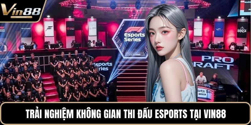 Trải nghiệm không gian thi đấu Esports tại VIN88