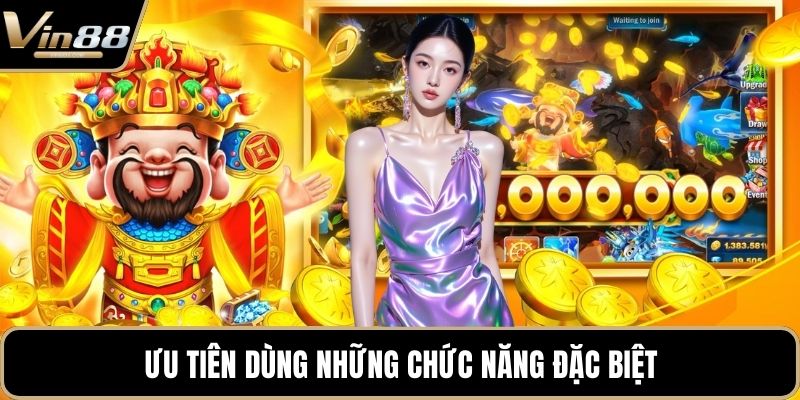 Ưu tiên dùng những chức năng đặc biệt