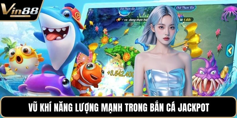 Vũ khí năng lượng mạnh trong bắn cá Jackpot